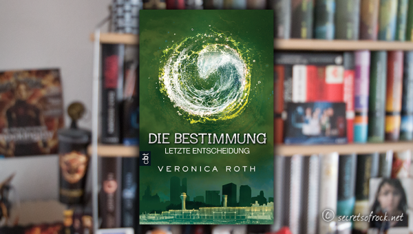 Veronica Roth: „Die Bestimmung – Letzte Entscheidung“ (Band 3)