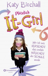 Katy Birchall: "Plötzlich It-Girl - Wie ich aus Versehen das coolste Mädchen der Schule wurde" (Band 1)