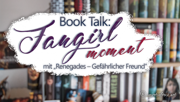 Book Talk • Fangirl Moment mit „Renegades“